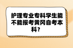 護(hù)理專業(yè)?？茖W(xué)生能不能報(bào)考黃岡自考本科？