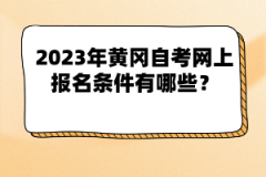 2023年黃岡自考網(wǎng)上報(bào)名條件有哪些？