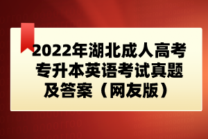 2022年湖北成人高考專升本英語考試真題及答案（網(wǎng)友版）