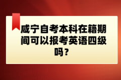 咸寧自考本科在籍期間可以報考英語四級嗎？