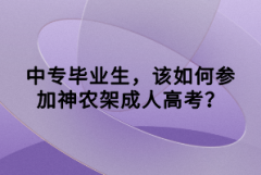 中專畢業(yè)生，該如何參加神農(nóng)架成人高考？